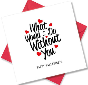 Nice Valentines Day Card Saying What would I do without you