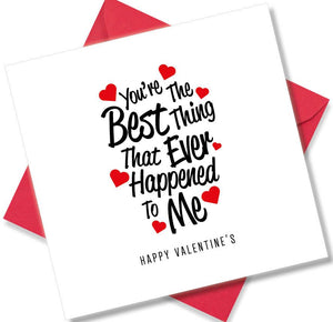 Nice Valentines Day Card Saying You're The Best Thing that Ever Happened To Me