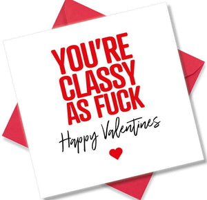 rude valentines card sayingYou’re Classy As Fuck