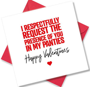 rude valentines card sayingI Respectfully Request The Presence Of You In My Panties