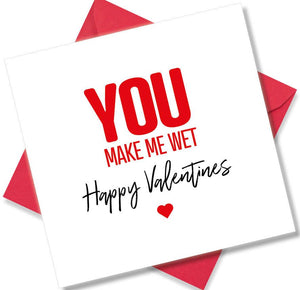 rude valentines card sayingYou Make Me Wet
