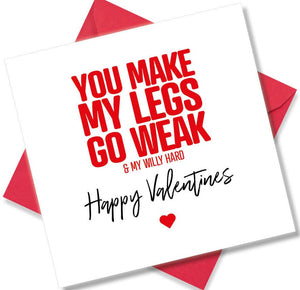 rude valentines card sayingYou Make My Legs Go Weak & My Willy Hard