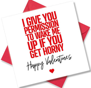 rude valentines card sayingI Give You Permission To Wake Me Up If You Get Horny