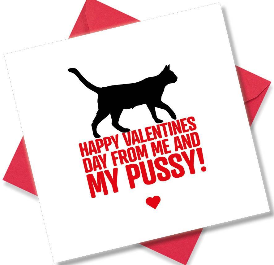 rude valentines card sayingHappy Valentines Day From Me And My Pussy!