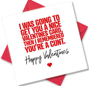 rude valentines card sayingI Was Going To Get You A Nice Valentines Card