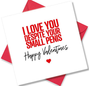 rude valentines card sayingI Love You Despite Your Small Penis