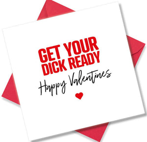 rude valentines card sayingGet Your Dick Ready.