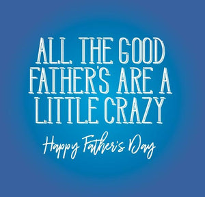 funny fathers day card saying All the good fathers are a little crazy