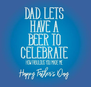 funny fathers day card saying Dad, Lets have a beer to Celebrate how fabulous you made me