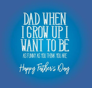 funny fathers day card about when i grow up I want to be As funny as you think you are