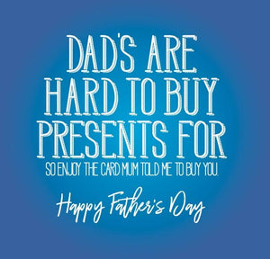 funny fathers day card saying Dad’s are hard to buy presents for so enjoy the card mum told me to buy you