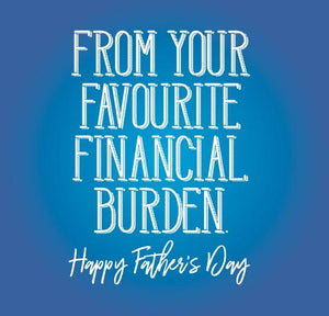 funny fathers day card saying From you favourite Financial Burden