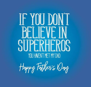 funny fathers day card saying If you don’t believe in superhero you haven’t met my dad