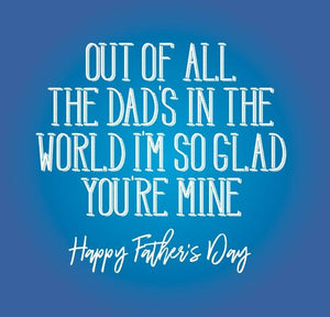 funny fathers day card saying Out of all the dad’s in the world I’m so glad you’re mine