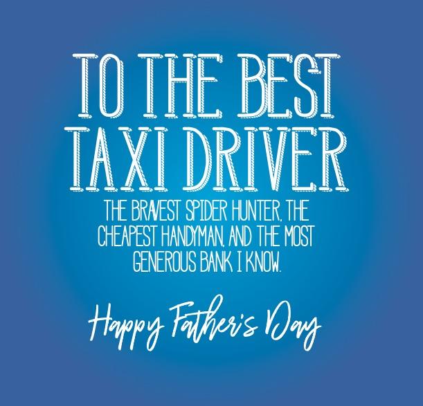 To the best Taxi driver, the bravest spider hunter, the cheapest handyman and the most generous bank i know