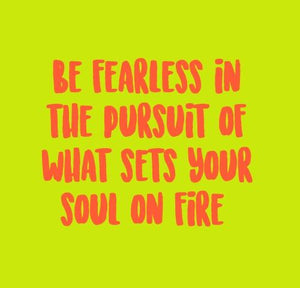 Inspirational Cards Saying Be Fearless In The Pursuit Of What Sets Your Soul On Fire