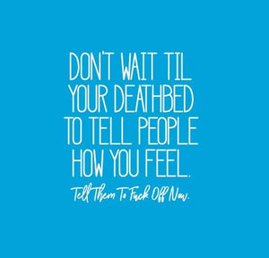 Inspirational Cards Saying Don’t wait till your deathbed to tell people how you feel