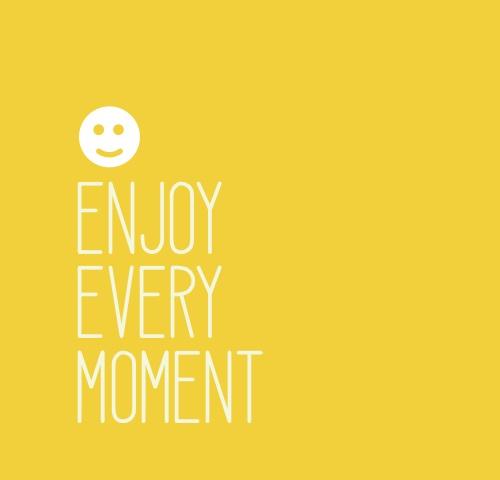 Enjoy Every Moment