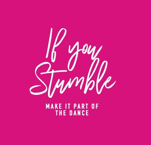 If You Stumble Make It Part Of The Dance