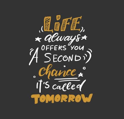 Life Always Offers You A Second Chance, It’s Call Tomorrow