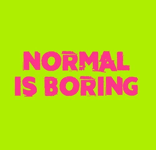 Normal Is Boring