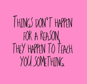 Inspirational Cards Saying Things Don't Happen For A Reason, They Happen To Teach You Something