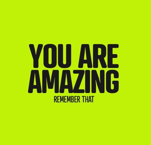 You Are Amazing Remember That